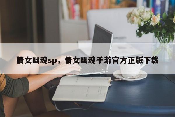 倩女幽魂sp，倩女幽魂手游官方正版下载